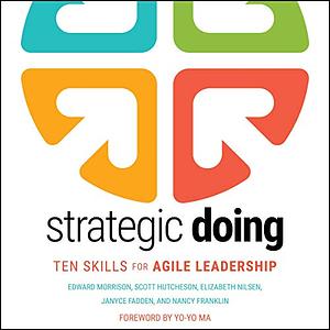 Strategic Doing: Ten Skills for Agile Leadership by Edward Morrison, Janyce Fadden, Nancy Franklin, Elizabeth Nilson, Scott Hutcheson