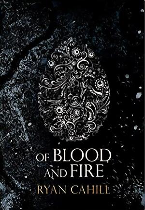 Of Blood and Fire by Ryan Cahill