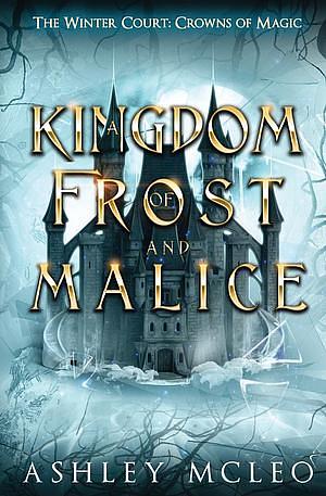 A Kingdom of Frost and Malice by Ashley McLeo