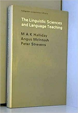 The Linguistic Sciences and Language Teaching by Peter Strevens, M.A.K. Halliday, Angus McIntosh