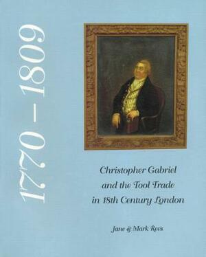 Christopher Gabriel and the Tool Trade in 18th Century London 1770-1809 by Mark Rees, Jane Rees