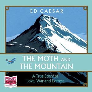 The Moth and the Mountain: A True Story of Love, War, and Everest by Ed Caesar