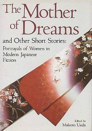 The Mother of Dreams and Other Short Stories: Portrayals of Women in Modern Japanese Fiction by Makoto Ueda