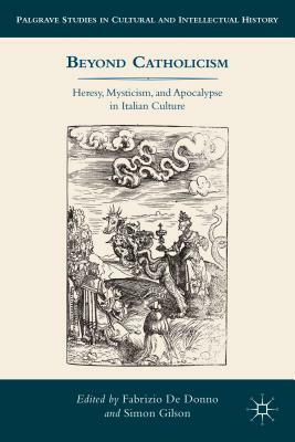 Beyond Catholicism: Heresy, Mysticism, and Apocalypse in Italian Culture by 