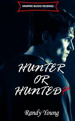 Vampire Blood Revenge: Hunter or Hunted? by Randy Young