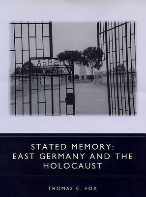 Stated Memory: East Germany and the Holocaust by Thomas C. Fox