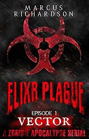 Elixr Plague: Episode 1: Vector: A Zombie Apocalypse Serial by Marcus Richardson