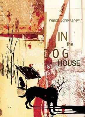 In the Dog House by Wanda John-Kehewin