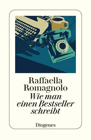 Wie man einen Bestseller schreibt by Raffaella Romagnolo