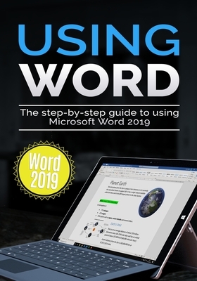Using Word 2019: The Step-by-step Guide to Using Microsoft Word 2019 by Kevin Wilson