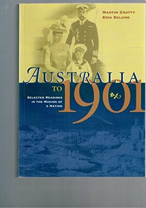 Australia To 1901: Selected Readings In The Making Of A Nation by Martin Crotty