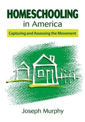 Homeschooling in America: Capturing and Assessing the Movement by Joseph Murphy