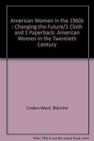 American Women in the 1960s: Changing the Future by Blanche M. G. Linden, Carol Hurd Green