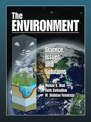 The Environment: Science, Issues, and Solutions by Mohan K. Wali, Fatih Evrendilek, M. Siobhan Fennessy