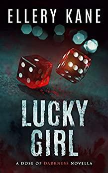 Lucky Girl: A Dose of Darkness Novella by Ellery A. Kane