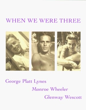 When We Were Three: The Travel Albums of George Platt Lynes, Monroe Wheller, and Glenway Wescott 1925-1935 by George Platt Lyons, James Crump, Monroe Wheeler, Anatole Pohorilenko