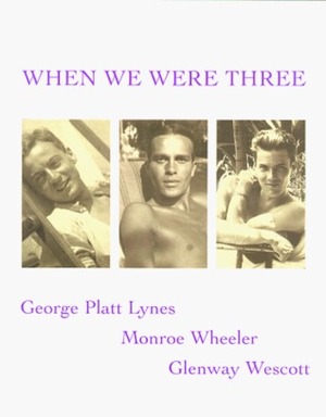 When We Were Three: The Travel Albums of George Platt Lynes, Monroe Wheller, and Glenway Wescott 1925-1935 by Anatole Pohorilenko, Monroe Wheeler, James Crump, George Platt Lyons