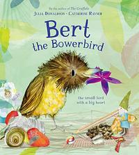 Bert, the Bowerbird: The Small Bird with a Big Heart by Julia Donaldson