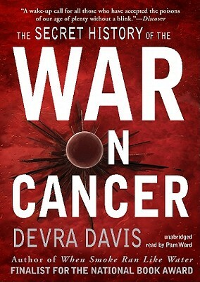 The Secret History of the War on Cancer by Devra Davis Phd Mph
