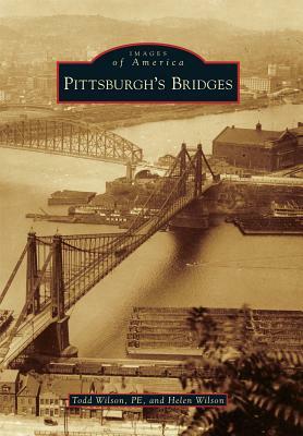 Pittsburgh's Bridges by Helen Wilson, Todd Wilson Pe