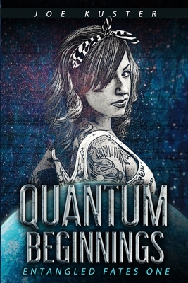 Quantum Beginnings: A Near-Future CyberPunk Thriller by Joe Kuster