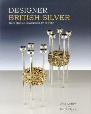 Designer British Silver: From Studios Established 1930-1985 by John Andrew, Derek Styles