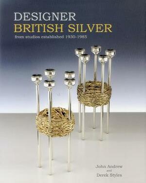 Designer British Silver: From Studios Established 1930-1985 by John Andrew, Derek Styles