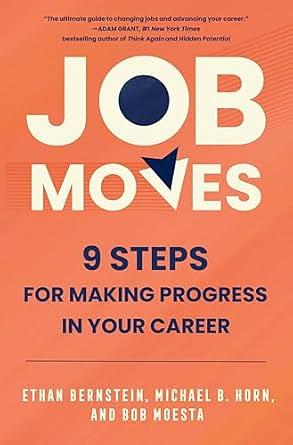 Job Moves: 9 Steps for Making Progress in Your Career by Ethan Bernstein, Michael B Horn, Bob Moesta