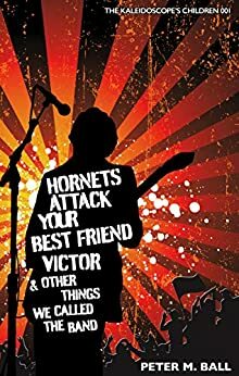 Hornets Attack Your Best Friend Victor & Other Things We Called the Band by Peter M. Ball