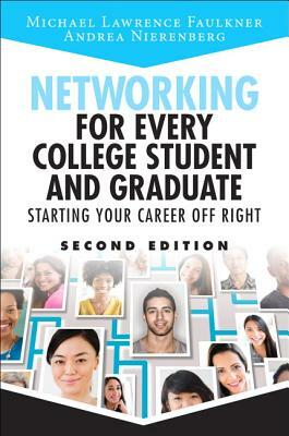 Networking for Every College Student and Graduate: Starting Your Career Off Right by Andrea Nierenberg, Michael Lawrence Faulkner
