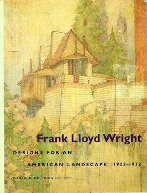 Frank Lloyd Wright: Designs For An American Landscape, 1922 1932 by C. Ford Peatross, Anne Whiston Spirn, Robert L. Sweeney