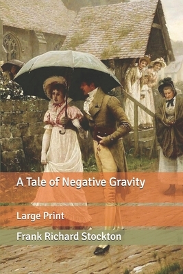 A Tale of Negative Gravity: Large Print by Frank Richard Stockton