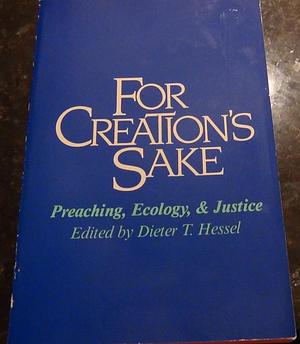 For Creation's Sake: Preaching, Ecology, & Justice by Dieter T. Hessel