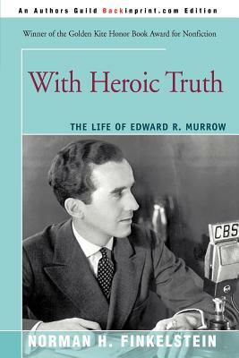 With Heroic Truth: The Life Of Edward R. Murrow by Norman H. Finkelstein