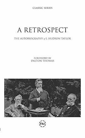 A Retrospect: The Autobiography of J. Hudson Taylor by James Hudson Taylor, James Hudson Taylor, Dalton Thomas