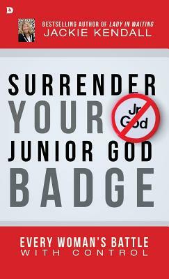 Surrender Your Junior God Badge by Jackie Kendall