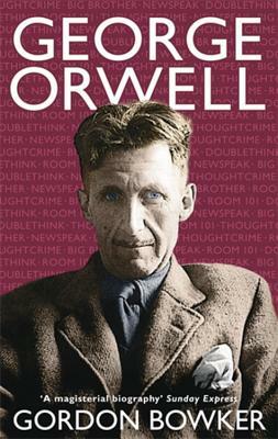 George Orwell by Gordon Bowker