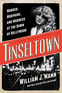 Tinseltown: Murder, Morphine, and Madness at the Dawn of Hollywood by William J. Mann