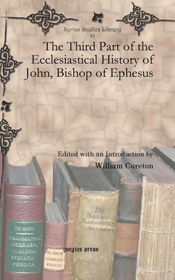 The Third Part of the Ecclesiastical History of John, Bishop of Ephesus by William Cureton