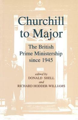 Churchill to Major: The British Prime Ministership Since 1945: The British Prime Ministership Since 1945 by Martin Burch, R. L. Borthwick, Philip Giddings