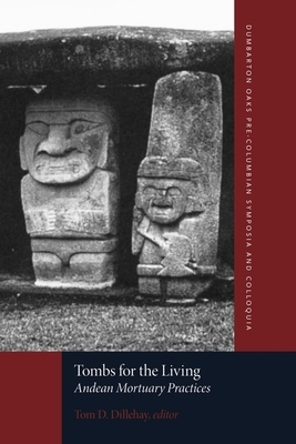 Tombs for the Living: Andean Mortuary Practices by 