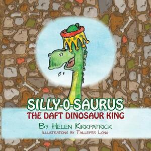 Silly-o-Saurus: The Daft Dinosaur King by Helen Kirkpatrick