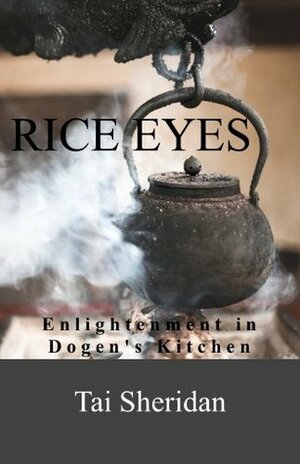 Rice Eyes: Enlightenment in Dogen's Kitchen by Tai Sheridan