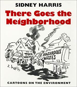 There Goes the Neighborhood: Cartoons on the Environment by Harold Fromm, Sidney Harris