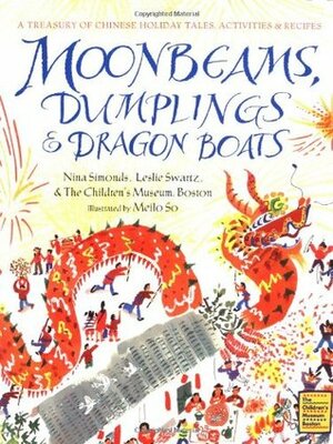 Moonbeams, DumplingsDragon Boats: A Treasury of Chinese Holiday Tales, ActivitiesRecipes by Boston, Nina Simonds, Leslie Swartz, The Children's Museum, Meilo So