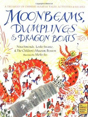 Moonbeams, DumplingsDragon Boats: A Treasury of Chinese Holiday Tales, ActivitiesRecipes by Meilo So, The Children's Museum, Boston, Nina Simonds, Leslie Swartz