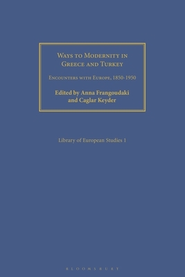 Ways to Modernity in Greece and Turkey: Encounters with Europe, 1850-1950 by Anna Frangoudaki, Caglar Keyder