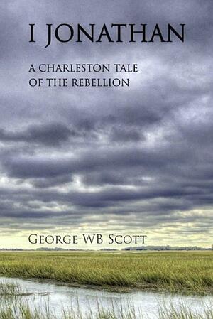 I Jonathan, A Charleston Tale of the Rebellion by George W.B. Scott