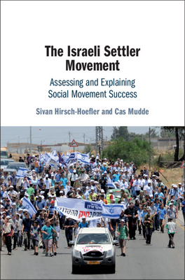 The Israeli Settler Movement: Assessing and Explaining Social Movement Success by Sivan Hirsch-Hoefler, Cas Mudde