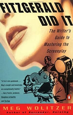 Fitzgerald Did It: The Writer's Guide to Mastering the Screenplay by Meg Wolitzer